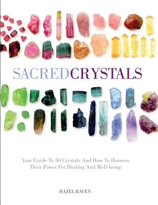 Cristalli sacri: Guida a 50 cristalli e a come sfruttarne il potere per la guarigione e il benessere - Sacred Crystals: Your Guide to 50 Crystals and How to Harness Their Power for Healing and Well-Being