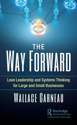 La via del futuro: Leadership snella e pensiero sistemico per grandi e piccole imprese - The Way Forward: Lean Leadership and Systems Thinking for Large and Small Businesses