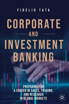 Corporate e Investment Banking: Prepararsi a una carriera nelle vendite, nel trading e nella ricerca nei mercati globali - Corporate and Investment Banking: Preparing for a Career in Sales, Trading, and Research in Global Markets