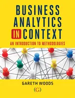Business Analytics in Context - Un'introduzione alle metodologie matematiche (Woods Dr Gareth (Aston University UK)) - Business Analytics in Context - An Introduction to Mathematical Methodologies (Woods Dr Gareth (Aston University UK))