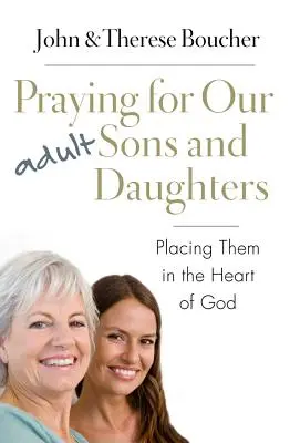 Pregare per i nostri figli e figlie adulti: Posizionarli nel cuore di Dio - Praying for Our Adult Sons and Daughters: Placing Them in the Heart of God