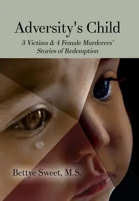 Il figlio delle avversità: Le storie di redenzione di 3 vittime e 4 donne assassine - Adversity's Child: 3 Victims & 4 Female Murderers' Stories of Redemption