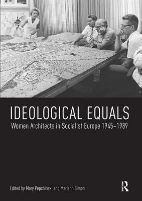 Pari ideologiche: Donne architetto nell'Europa socialista 1945-1989 - Ideological Equals: Women Architects in Socialist Europe 1945-1989