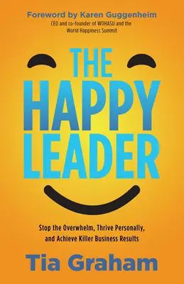 Sii un leader felice: Smettere di sentirsi sopraffatti, prosperare personalmente e ottenere risultati aziendali straordinari - Be a Happy Leader: Stop Feeling Overwhelmed, Thrive Personally, and Achieve Killer Business Results