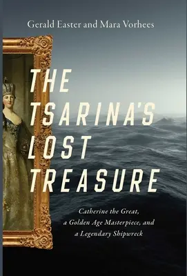 Il tesoro perduto della zarina: Caterina la Grande, un capolavoro dell'età dell'oro e un naufragio leggendario - The Tsarina's Lost Treasure: Catherine the Great, a Golden Age Masterpiece, and a Legendary Shipwreck