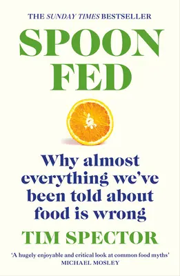 Nutriti al cucchiaio: Perché quasi tutto ciò che ci è stato detto sul cibo è sbagliato - Spoon-Fed: Why Almost Everything We've Been Told about Food Is Wrong
