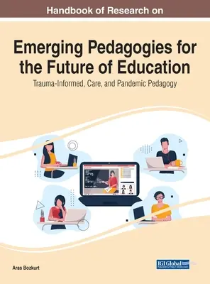 Manuale di ricerca sulle pedagogie emergenti per il futuro dell'educazione: Pedagogia informata sul trauma, sulla cura e sulle pandemie - Handbook of Research on Emerging Pedagogies for the Future of Education: Trauma-Informed, Care, and Pandemic Pedagogy