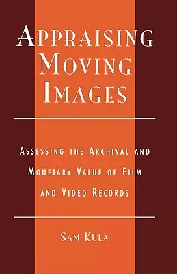 Valutare le immagini in movimento: Valutare il valore archivistico e monetario delle registrazioni cinematografiche e video - Appraising Moving Images: Assessing the Archival and Monetary Value of Film and Video Records