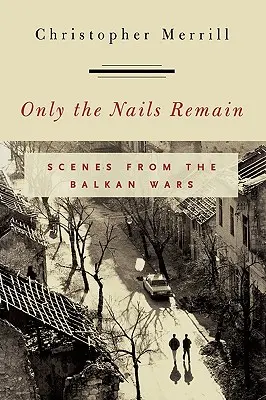 Restano solo i chiodi: Scene dalle guerre balcaniche - Only the Nails Remain: Scenes from the Balkan Wars