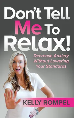 Non dirmi di rilassarmi: Diminuire l'ansia senza abbassare i propri standard - Don't Tell Me to Relax!: Decrease Anxiety Without Lowering Your Standards