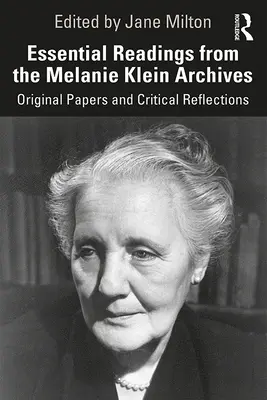 Letture essenziali dagli archivi di Melanie Klein: Documenti originali e riflessioni critiche - Essential Readings from the Melanie Klein Archives: Original Papers and Critical Reflections