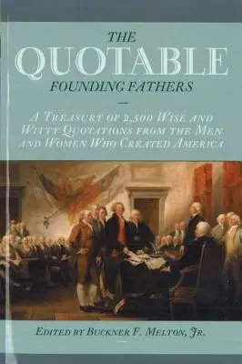 Padri fondatori citabili: Un tesoro di 2.500 citazioni sagge e spiritose degli uomini e delle donne che hanno creato l'America - Quotable Founding Fathers: A Treasury of 2,500 Wise and Witty Quotations from the Men and Women Who Created America