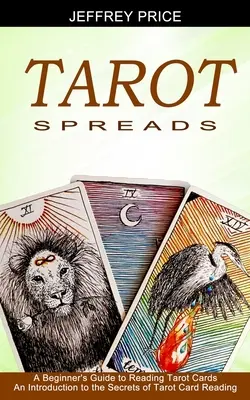 Tarot Spreads: Guida per principianti alla lettura dei tarocchi (Introduzione ai segreti della lettura dei tarocchi) - Tarot Spreads: A Beginner's Guide to Reading Tarot Cards (An Introduction to the Secrets of Tarot Card Reading)