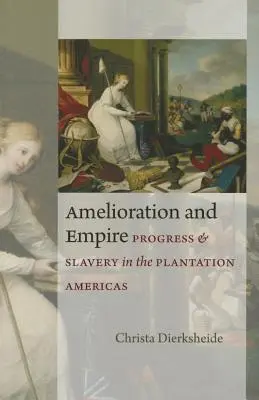 Amelioration and Empire: Progresso e schiavitù nelle piantagioni americane - Amelioration and Empire: Progress and Slavery in the Plantation Americas