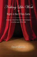 Niente come il lavoro o il diritto nella D'Oyly Carte: Un libro di memorie della compagnia d'opera D'Oyly Carte nei suoi ultimi anni 1975-1982 - Nothing Like Work or Right in the D'Oyly Carte: A memoir of the D'Oyly Carte Opera Company in its final years 1975 - 1982