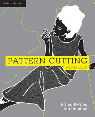 Il taglio dei modelli è facile: un'introduzione passo dopo passo - Pattern Cutting Made Easy: A Step-By-Step Introduction