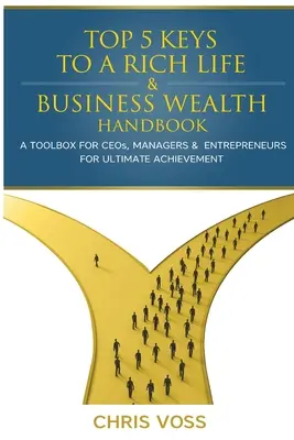 Top 5 Keys To A Rich Life & Business Wealth Handbook: Una cassetta degli attrezzi per amministratori delegati, manager e imprenditori per il massimo successo - Top 5 Keys To A Rich Life & Business Wealth Handbook: A Toolbox For CEO's, Managers & Entrepreneurs For Ultimate Achievement