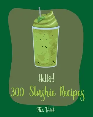 300 ricette di granite: Il miglior ricettario di granite per principianti [Ricettario dell'anguria, ricette di frullati di frutta e verdura, bevande alcoliche - Hello! 300 Slushie Recipes: Best Slushie Cookbook Ever For Beginners [Watermelon Cookbook, Vegetable And Fruit Smoothie Recipes, Alcohol Mix Drink