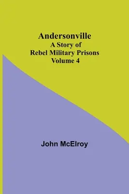Andersonville: Storia delle prigioni militari ribelli - Volume 4 - Andersonville: A Story of Rebel Military Prisons - Volume 4