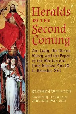 Gli araldi della seconda venuta: La Madonna, la Divina Misericordia e i Papi dell'era mariana dal Beato Pio IX a Benedetto XVI - Heralds of the Second Coming: Our Lady, the Divine Mercy, and the Popes of the Marian Era from Blessed Pius IX to Benedict XVI