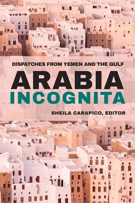 Arabia Incognita: Dispacci dallo Yemen e dal Golfo - Arabia Incognita: Dispatches from Yemen and the Gulf