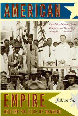 L'impero americano e la politica del significato: Culture politiche d'élite nelle Filippine e a Porto Rico durante il colonialismo statunitense - American Empire and the Politics of Meaning: Elite Political Cultures in the Philippines and Puerto Rico During U.S. Colonialism