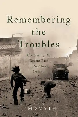 Ricordare i Troubles: Contestare il passato recente dell'Irlanda del Nord - Remembering the Troubles: Contesting the Recent Past in Northern Ireland