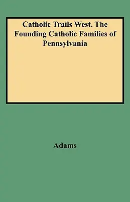 Catholic Trails West. le famiglie cattoliche fondatrici della Pennsylvania - Catholic Trails West. the Founding Catholic Families of Pennsylvania