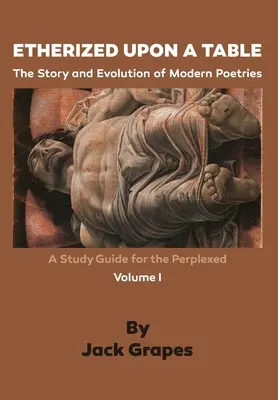 Etherized upon a Table, Vol. 1: La storia e l'evoluzione della poesia moderna - Etherized upon a Table, Vol. 1: The Story and Evolution of Modern Poetries
