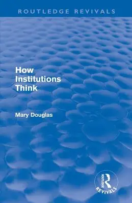Come pensano le istituzioni (Routledge Revivals) - How Institutions Think (Routledge Revivals)