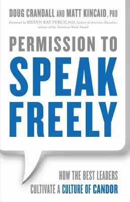 Il permesso di parlare liberamente: Come i migliori leader coltivano una cultura della franchezza - Permission to Speak Freely: How the Best Leaders Cultivate a Culture of Candor