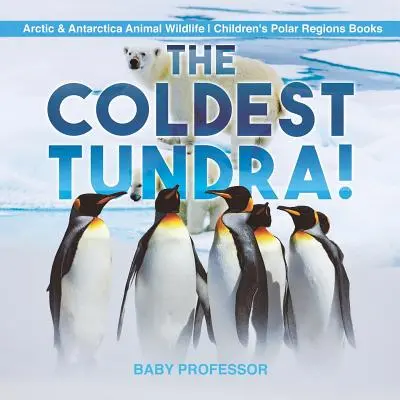 La tundra più fredda! Animali selvatici dell'Artico e dell'Antartide Libri sulle regioni polari per bambini - The Coldest Tundra! Arctic & Antarctica Animal Wildlife Children's Polar Regions Books