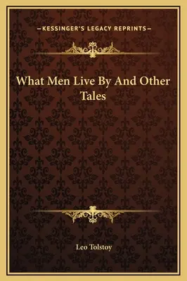 Ciò che gli uomini vivono e altri racconti - What Men Live By And Other Tales
