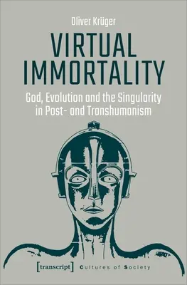 Immortalità virtuale: Dio, l'evoluzione e la singolarità nel post e transumanesimo - Virtual Immortality: God, Evolution, and the Singularity in Post- And Transhumanism
