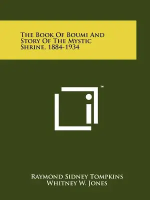 Il libro di Boumi e la storia del santuario mistico, 1884-1934 - The Book Of Boumi And Story Of The Mystic Shrine, 1884-1934