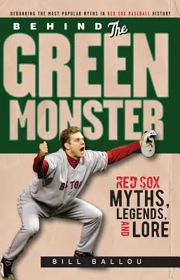Dietro il mostro verde: Miti, leggende e tradizioni dei Red Sox - Behind the Green Monster: Red Sox Myths, Legends, and Lore
