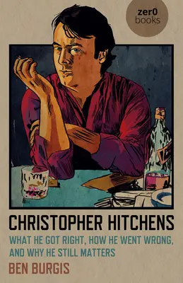 Christopher Hitchens: Cosa ha fatto di giusto, come ha sbagliato e perché è ancora importante - Christopher Hitchens: What He Got Right, How He Went Wrong, and Why He Still Matters