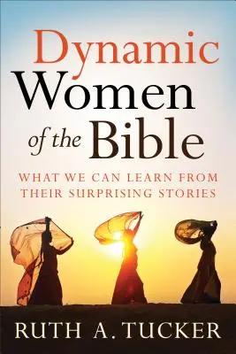 Donne dinamiche della Bibbia: Cosa possiamo imparare dalle loro storie sorprendenti - Dynamic Women of the Bible: What We Can Learn from Their Surprising Stories