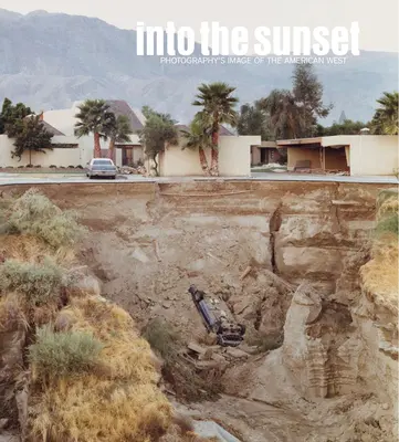 Into the Sunset: L'immagine fotografica dell'Ovest americano - Into the Sunset: Photography's Image of the American West