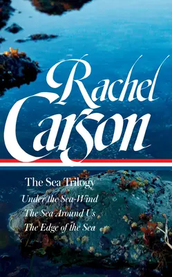 Rachel Carson: La trilogia del mare (Loa #352): Sotto il vento del mare / Il mare intorno a noi / Ai confini del mare - Rachel Carson: The Sea Trilogy (Loa #352): Under the Sea-Wind / The Sea Around Us / The Edge of the Sea