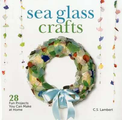 Artigianato in vetro di mare: 28 divertenti progetti da realizzare a casa - Sea Glass Crafts: 28 Fun Projects You Can Make at Home