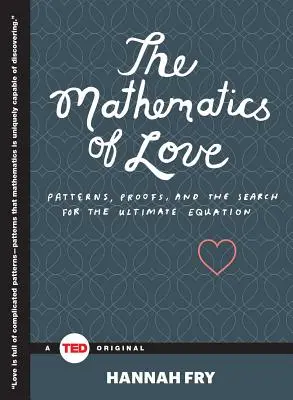La matematica dell'amore: Modelli, prove e la ricerca dell'equazione definitiva - The Mathematics of Love: Patterns, Proofs, and the Search for the Ultimate Equation
