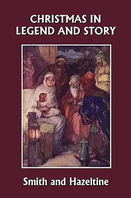 Il Natale nella leggenda e nella storia, edizione illustrata (Classici di ieri) - Christmas in Legend and Story, Illustrated Edition (Yesterday's Classics)