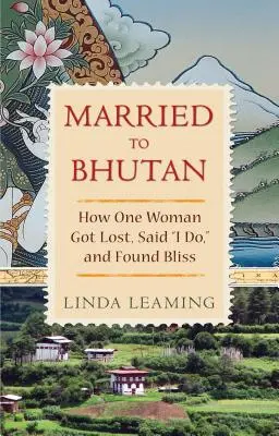 Sposati in Bhutan: come una donna si è persa, ha detto “lo voglio” e ha trovato la beatitudine - Married to Bhutan: How One Woman Got Lost, Said I Do, and Found Bliss