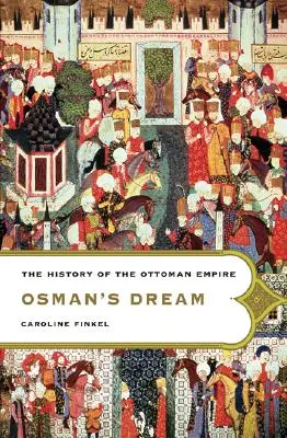 Il sogno di Osman: La storia dell'Impero Ottomano - Osman's Dream: The History of the Ottoman Empire