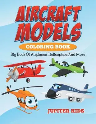 Libro da colorare dei modelli di aerei: Grande libro di aeroplani, elicotteri e altro ancora - Aircraft Models Coloring Book: Big Book Of Airplanes, Helicopters And More