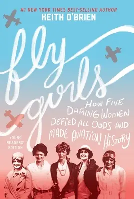 Fly Girls: Come cinque donne audaci hanno sfidato tutte le probabilità e hanno fatto la storia dell'aviazione - Fly Girls: How Five Daring Women Defied All Odds and Made Aviation History