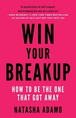 Vincere la rottura: Come essere quello che è andato via - Win Your Breakup: How to Be The One That Got Away