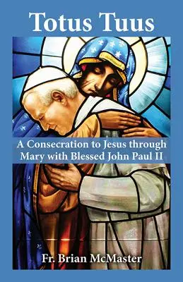 Totus Tuus: Una consacrazione a Gesù attraverso Maria con il Beato Giovanni Paolo II - Totus Tuus: A Consecration to Jesus Through Mary with Blessed John Paul II