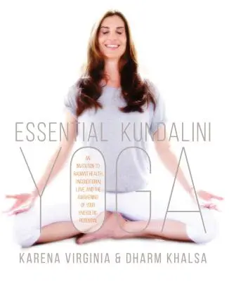 Essential Kundalini Yoga: Un invito alla salute radiosa, all'amore incondizionato e al risveglio del vostro potenziale energetico - Essential Kundalini Yoga: An Invitation to Radiant Health, Unconditional Love, and the Awakening of Your Energetic Potential